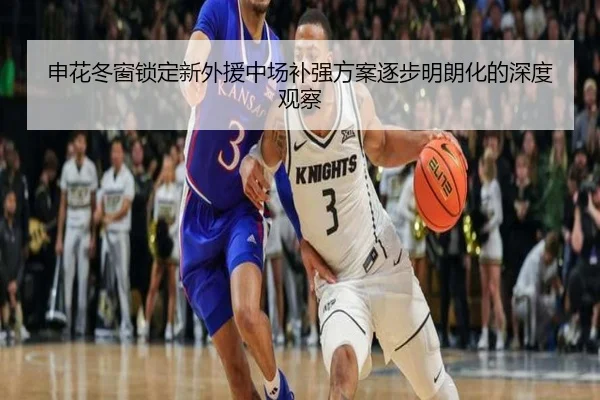 申花冬窗锁定新外援中场补强方案逐步明朗化的深度观察